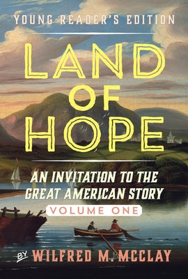 Land of Hope: An Invitation to the Great American Story (Young Readers Edition, Volume 1) by McClay, Wilfred M.