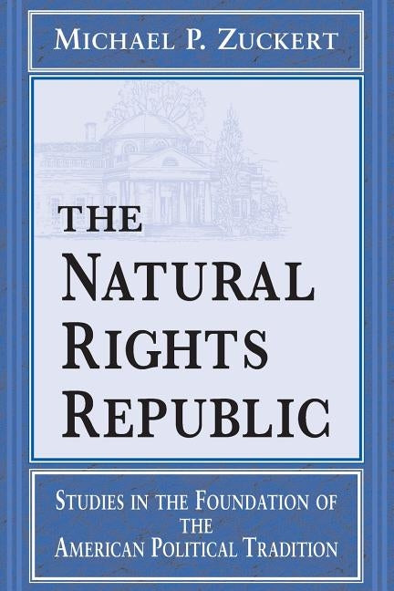 Natural Rights Republic: Studies in the Foundation of the American Political Tradition by Zuckert, Michael P.
