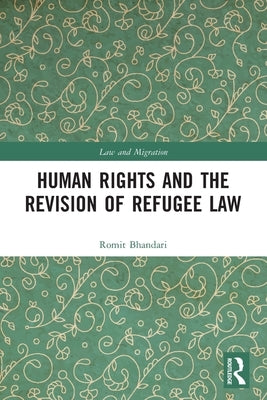 Human Rights and The Revision of Refugee Law by Bhandari, Romit