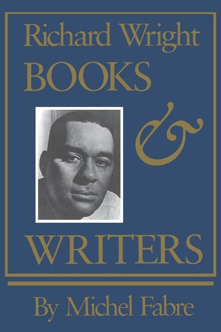 Richard Wright: Books and Writers by Fabre, Michel
