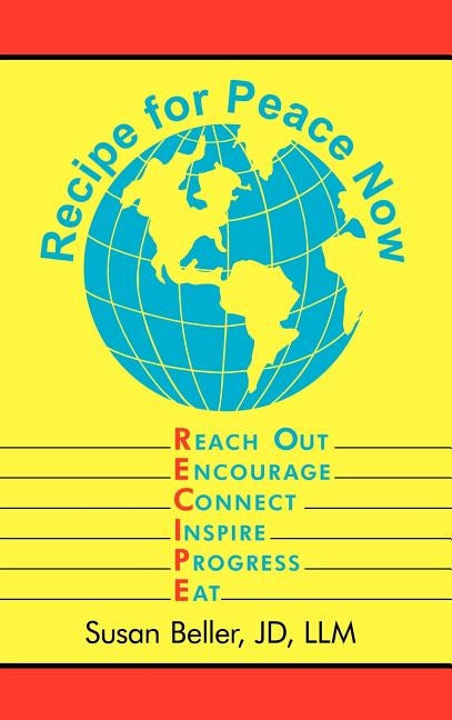 Recipe for Peace Now: Reach Out, Encourage, Connect, Inspire, Progress, Eat by Beller, Jd LLM Susan