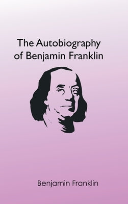 The Autobiography of Benjamin Franklin by Franklin, Benjamin