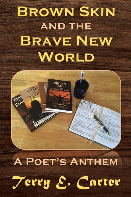Brown Skin and the Brave New World: A Poet's Anthem by Carter, Terry E.