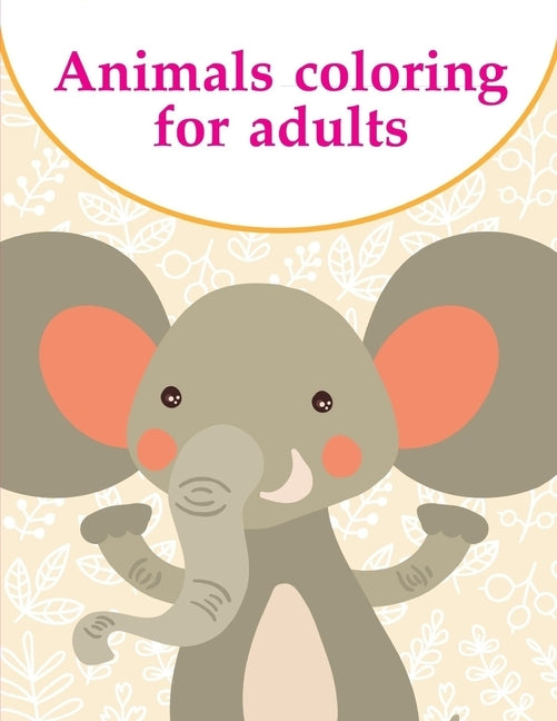Animals coloring for adults: Coloring Pages with Funny, Easy Learning and Relax Pictures for Animal Lovers by Mimo, J. K.