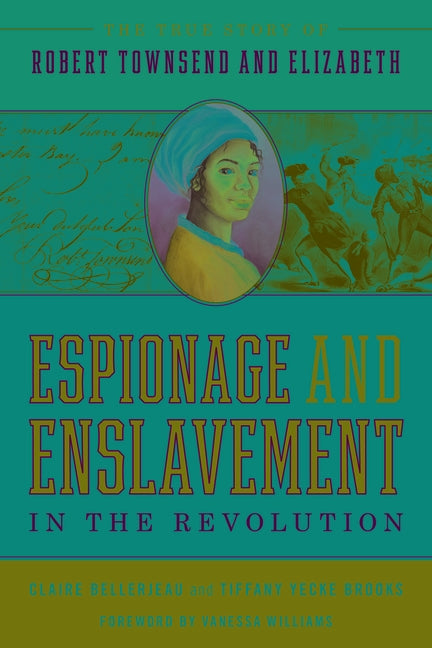 Espionage and Enslavement in the Revolution: The True Story of Robert Townsend and Elizabeth by Bellerjeau, Claire