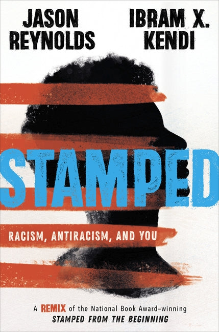 Stamped: Racism, Antiracism, and You: A Remix of the National Book Award-Winning Stamped from the Beginning by Reynolds, Jason