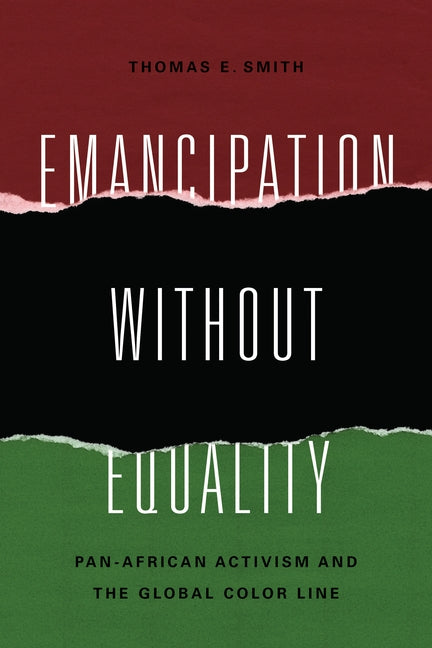 Emancipation Without Equality: Pan-African Activism and the Global Color Line by Smith, Thomas