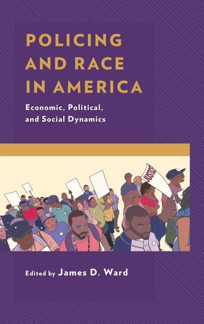 Policing and Race in America: Economic, Political, and Social Dynamics by Ward, James D.