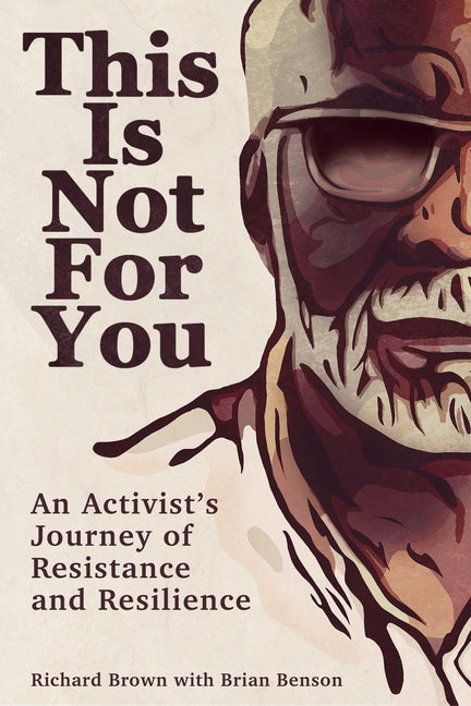 This Is Not for You: An Activist's Journey of Resistance and Resilience by Brown, Richard