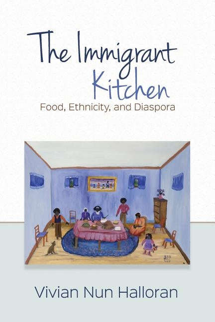 The Immigrant Kitchen: Food, Ethnicity, and Diaspora by Halloran, Vivian Nun