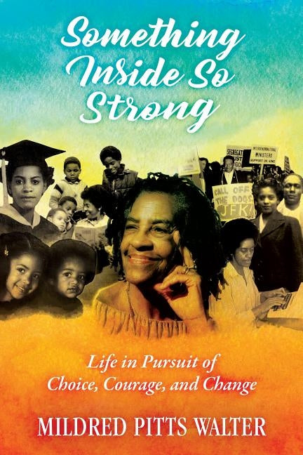 Something Inside So Strong: Life in Pursuit of Choice, Courage, and Change by Walter, Mildred Pitts
