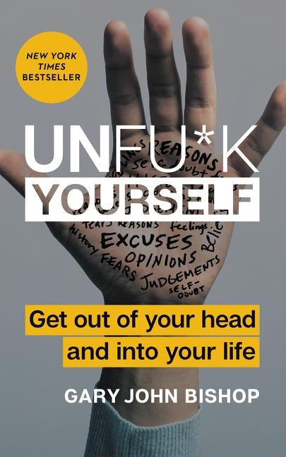 Unfu*k Yourself: Get Out of Your Head and Into Your Life by Bishop, Gary John