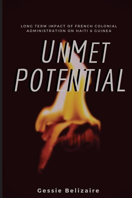 Unmet Potential: Long Term Impact of French Colonial Administration on Haiti and Guinea by Belizaire, Gessie E.