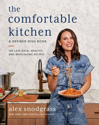 The Comfortable Kitchen: 105 Laid-Back, Healthy, and Wholesome Recipes by Snodgrass, Alex