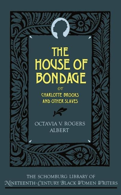 The House of Bondage: Or Charlotte Brooks and Other Slaves by Albert, Octavia V. Rogers