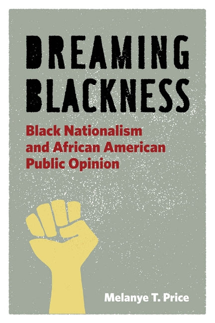 Dreaming Blackness: Black Nationalism and African American Public Opinion by Price, Melanye T.