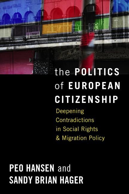 The Politics of European Citizenship: Deepening Contradictions in Social Rights and Migration Policy by Hansen, Peo