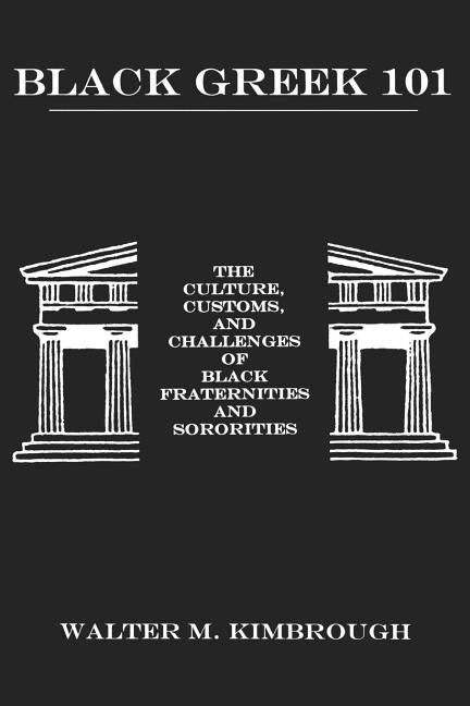 Black Greek 101: The Culture, Customs, and Challenges of Black Fraternities and Soroities by Kimbrough, Walter M.