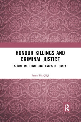 Honour Killings and Criminal Justice: Social and Legal Challenges in Turkey by Ta&#351;-Çifçi, Ferya