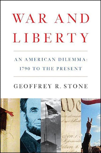 War and Liberty: An American Dilemma: 1790 to the Present by Stone, Geoffrey R.