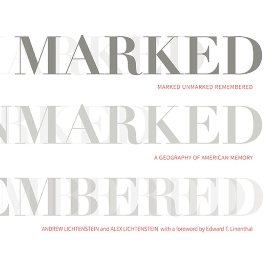 Marked, Unmarked, Remembered: A Geography of American Memory: Marked, Unmarked by Lichtenstein, Andrew