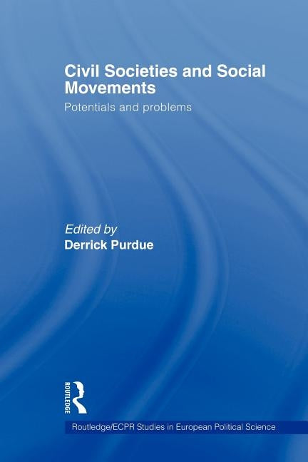 Civil Societies and Social Movements: Potentials and Problems by Purdue, Derrick