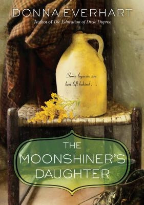 The Moonshiner's Daughter: A Southern Coming-Of-Age Saga of Family and Loyalty by Everhart, Donna