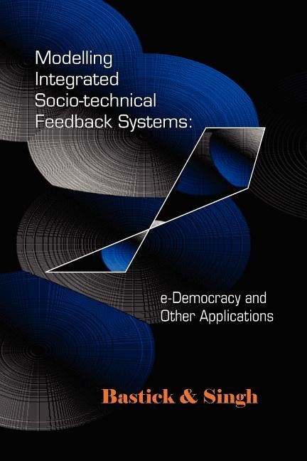 Modelling Integrated Socio-Technical Feedback Systems: E-Democracy and Other Applications by Boufoy-Bastick, Zach-Amaury