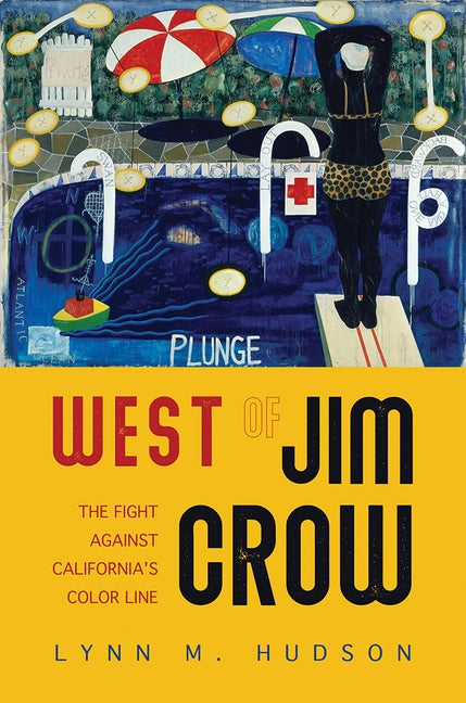 West of Jim Crow: The Fight Against California's Color Line by Hudson, Lynn M.