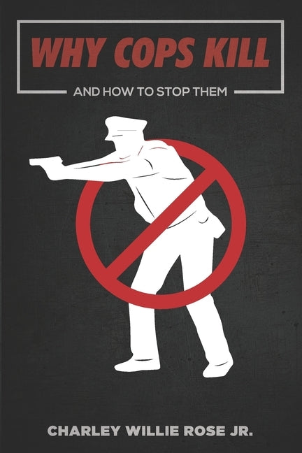 Why Cops Kill: And How to Stop Them by Rose, Charlie Willie, Jr.