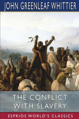 The Conflict With Slavery (Esprios Classics) by Whittier, John Greenleaf