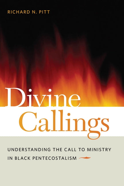 Divine Callings: Understanding the Call to Ministry in Black Pentecostalism by Pitt, Richard N.