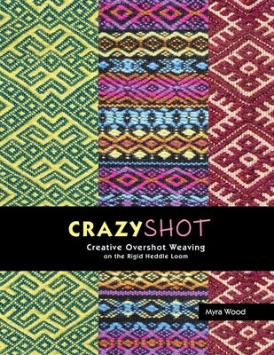 Crazyshot!-Creative Overshot Weaving on the Rigid Heddle Loom by Wood, Myra