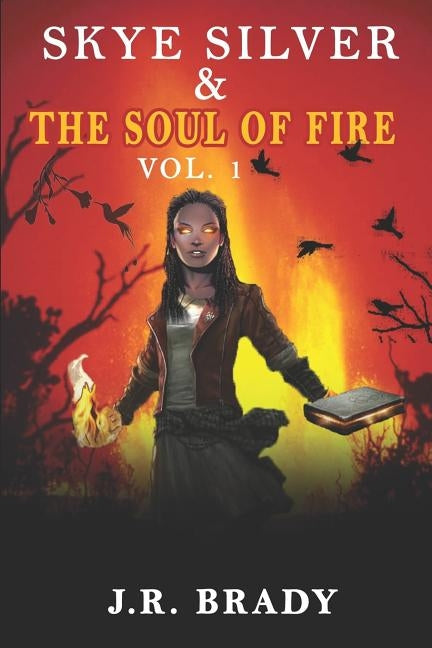 Skye Silver & the Soul of Fire Vol.1 by Brady, J. R.