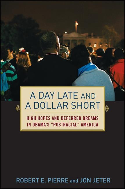 A Day Late and a Dollar Short: High Hopes and Deferred Dreams in Obama's ""post-Racial"" America by Jeter, Jon