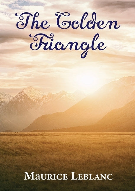 The Golden Triangle: A novel written by Maurice Leblanc and published in 1917 by LeBlanc, Maurice