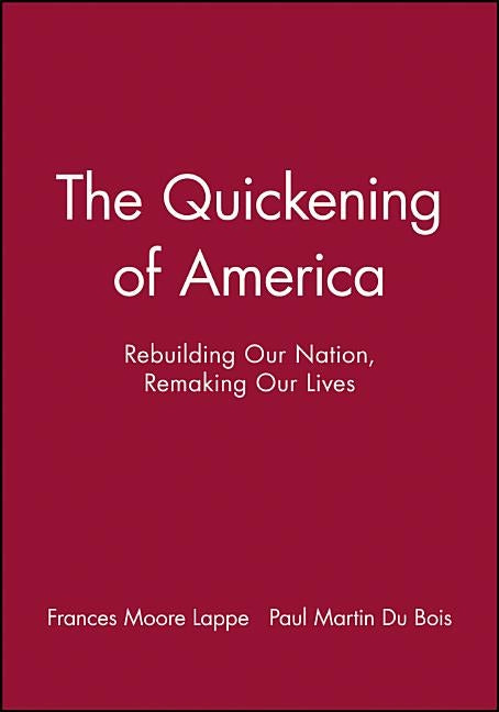 The Quickening of America: Rebuilding Our Nation, Remaking Our Lives by Lappe, Frances Moore