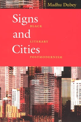 Signs and Cities: Black Literary Postmodernism by Dubey, Madhu
