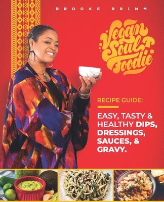 Vegan Soul Foodie Recipe Guide: Easy, Tasty & Healthy Dips, Dressings, Sauces, and Gravy by Brimm, Brooke