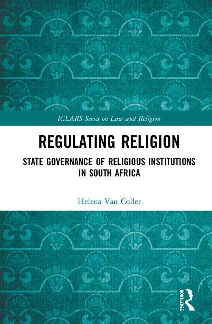 Regulating Religion: State Governance of Religious Institutions in South Africa by Van Coller, Helena