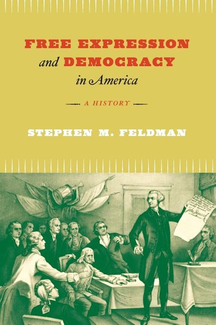 Free Expression and Democracy in America: A History by Feldman, Stephen M.