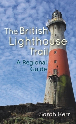 The British Lighthouse Trail: A Regional Guide by Kerr, Sarah
