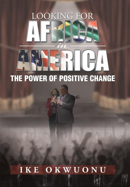Looking for Africa in America: The Power of Positive Change by Okwuonu, Ike