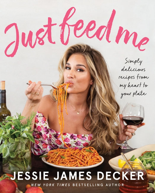 Just Feed Me: Simply Delicious Recipes from My Heart to Your Plate by James Decker, Jessie