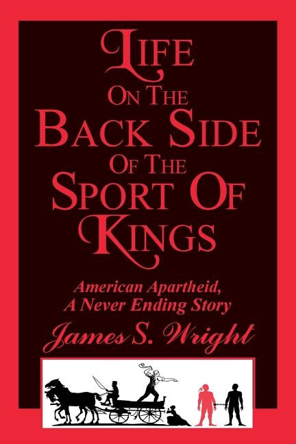 Life On The Back Side Of The Sport Of Kings: American Apartheid, A Never Ending Story by Wright, James S.