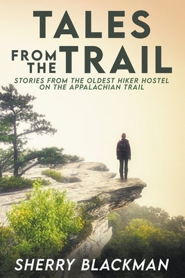 Tales from the Trail: Stories from the Oldest Hiker Hostel on the Appalachian Trail by Blackman, Sherry