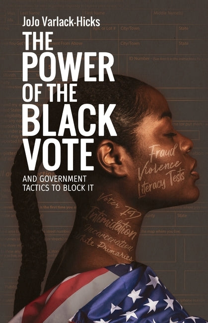 The Power of the Black Vote: And Government Tactics to Block It by Varlack-Hicks, Jojo