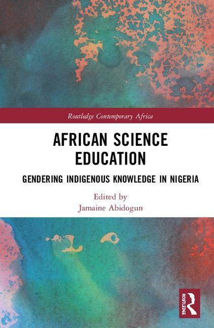 African Science Education: Gendering Indigenous Knowledge in Nigeria by Abidogun, Jamaine