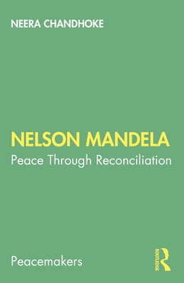 Nelson Mandela: Peace Through Reconciliation by Chandhoke, Neera