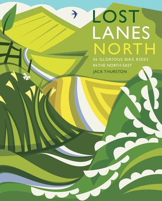 Lost Lanes North: 36 Glorious Bike Rides in Yorkshire, the Lake District, Northumberland and Northern England by Thurston, Jack